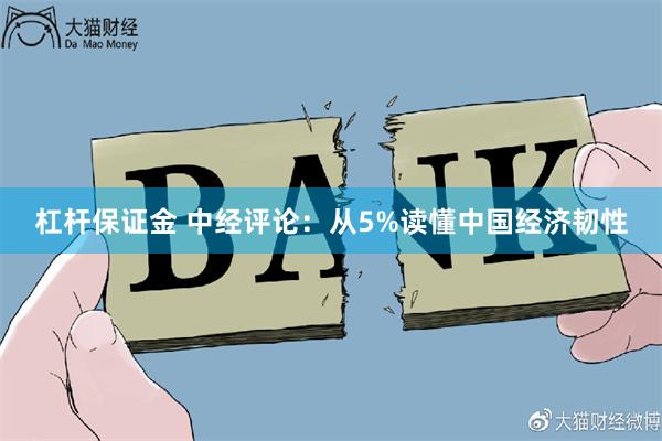 杠杆保证金 中经评论：从5%读懂中国经济韧性