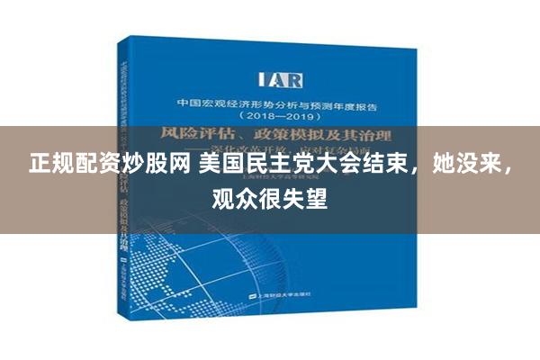 正规配资炒股网 美国民主党大会结束，她没来，观众很失望