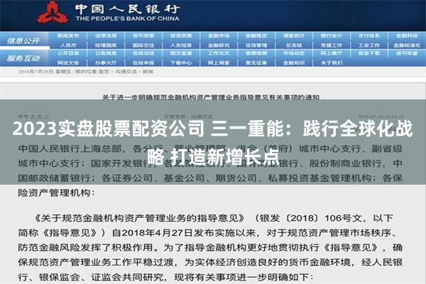 2023实盘股票配资公司 三一重能：践行全球化战略 打造新增长点