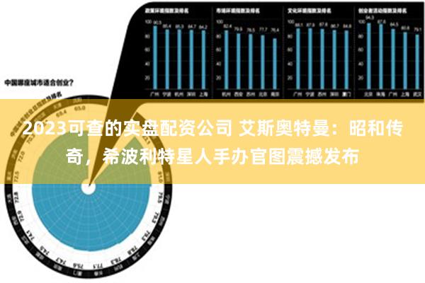 2023可查的实盘配资公司 艾斯奥特曼：昭和传奇，希波利特星人手办官图震撼发布