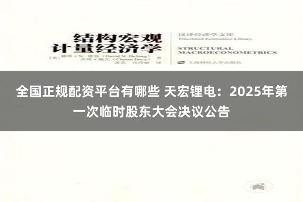 全国正规配资平台有哪些 天宏锂电：2025年第一次临时股东大会决议公告